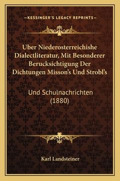 portada Uber Niederosterreichishe Dialectliteratur, Mit Besonderer Berucksichtigung Der Dichtungen Misson's Und Strobl's: Und Schulnachrichten (1880) (en Alemán)