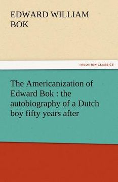 portada the americanization of edward bok: the autobiography of a dutch boy fifty years after (en Inglés)