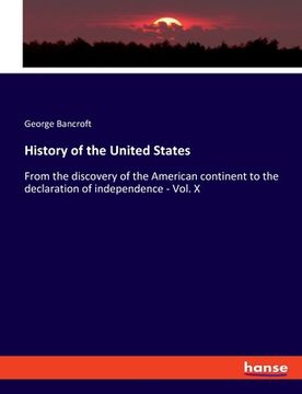 portada History of the United States: From the discovery of the American continent to the declaration of independence - Vol. X (en Inglés)