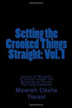 portada Setting the Crooked Things Straight: Vol. 1: Jewels of Wisdom, is Yisrael Under the Blessing or Curse, the Holy Passover (Volume 1) (en Inglés)