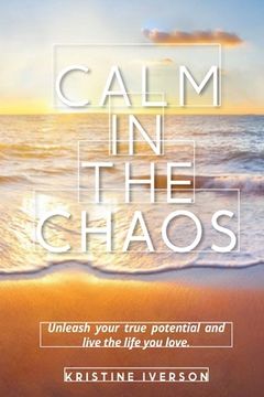 portada Calm In the Chaos: Unleash your true potential and live the life you love (en Inglés)