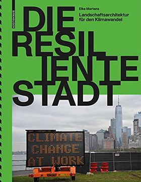 portada Die Resiliente Stadt: Landschaftsarchitektur Für Den Klimawandel (en Alemán)
