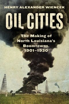 portada Oil Cities: The Making of North Louisiana's Boomtowns, 1901-1930 (en Inglés)