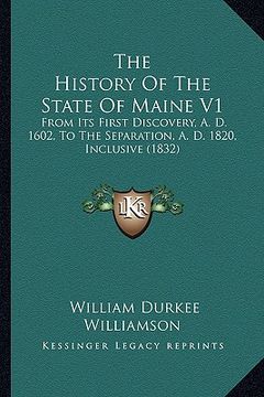 portada the history of the state of maine v1: from its first discovery, a. d. 1602, to the separation, a. d. 1820, inclusive (1832) (en Inglés)