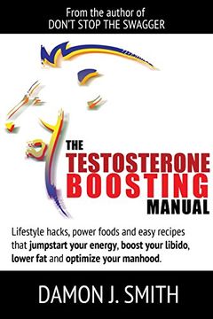 portada The Testosterone Boosting Manual: Lifestyle Hacks, Power Foods and Easy Recipes That Jumpstart Your Energy, Boost Your Libido, Lower fat and Enhance Your Manhood. (en Inglés)