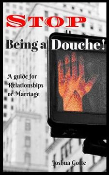 portada Stop Being a Douche!: A Guide to Relationships and Marriage (in English)