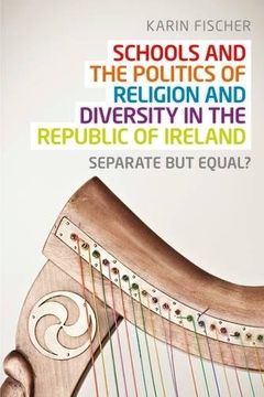 portada Schools and the Politics of Religion and Diversity in the Republic of Ireland: Separate but Equal? 