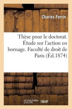 portada Thèse Pour Le Doctorat. Étude Sur l'Action En Bornage. Faculté de Droit de Paris (en Francés)