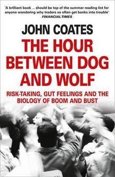 portada the hour between dog and wolf: risk-taking, gut feelings and the biology of boom and bust. john coates (en Inglés)