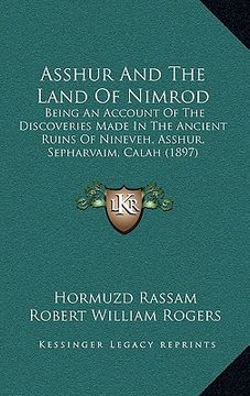 portada asshur and the land of nimrod: being an account of the discoveries made in the ancient ruins of nineveh, asshur, sepharvaim, calah (1897) (en Inglés)
