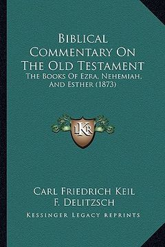 portada biblical commentary on the old testament: the books of ezra, nehemiah, and esther (1873) (en Inglés)