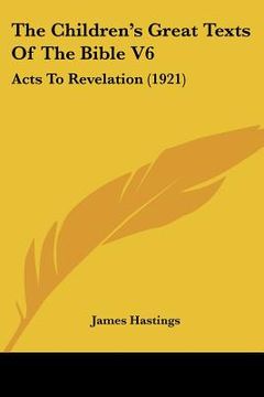 portada the children's great texts of the bible v6: acts to revelation (1921) (in English)