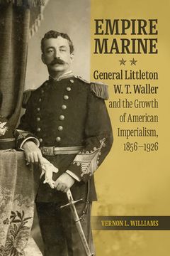 portada Empire Marine: General Littleton W. T. Waller and the Growth of American Imperialism, 1856-1926 (en Inglés)