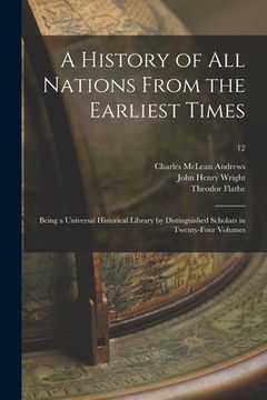 portada A History of All Nations From the Earliest Times: Being a Universal Historical Library by Distinguished Scholars in Twenty-four Volumes; 12