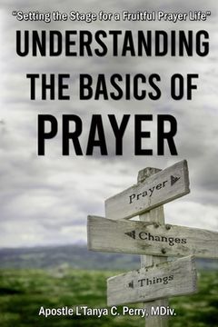portada Understanding the Basics of Prayer: Setting the Stage for a Fruitful Prayer Life (en Inglés)