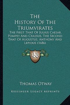 portada the history of the triumvirates: the first that of julius caesar, pompey and crassus, the second that of augustus, anthony and lepidus (1686)