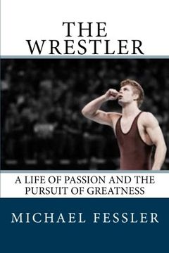 portada The Wrestler: A Life of Passion and the Pursuit of Greatness (en Inglés)