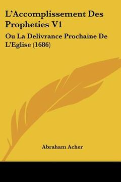 portada l'accomplissement des propheties v1: ou la delivrance prochaine de l'eglise (1686) (in English)