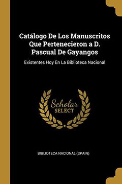 portada Catálogo de los Manuscritos que Pertenecieron a d. Pascual de Gayangos: Existentes hoy en la Biblioteca Nacional
