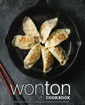 portada Wonton Cookbook: An Alternative Dumpling Cookbook with Delicious Dumpling Recipes (2nd Edition) (in English)