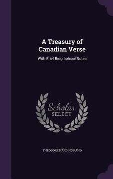 portada A Treasury of Canadian Verse: With Brief Biographical Notes (en Inglés)