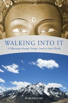 portada Walking Into It: A Pilgrimage through Foreign Lands to Inner Worlds (en Inglés)