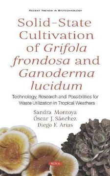 portada Solid-State Cultivation of Grifola Frondosa and Ganoderma Lucidum: Technology, Research and Possibilities for Waste Utilization in Tropical Weathers (Recent Trends in Biotechnology) (in English)