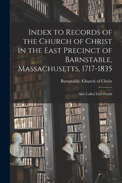 portada Index to Records of the Church of Christ in the East Precinct of Barnstable, Massachusetts, 1717-1835; Also Called East Parish (en Inglés)