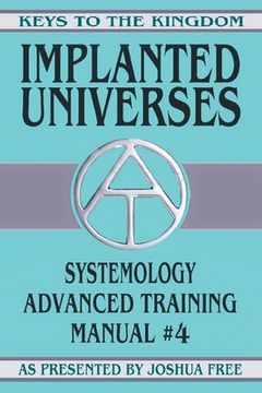 portada Implanted Universes: Systemology Advanced Training Course Manual #4