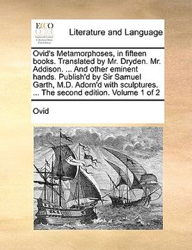 portada ovid's metamorphoses, in fifteen books. translated by mr. dryden. mr. addison. ... and other eminent hands. publish'd by sir samuel garth, m.d. adorn'