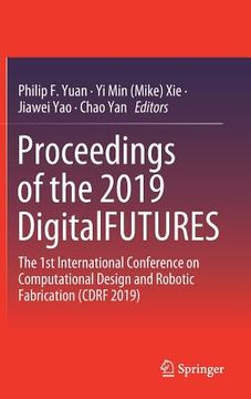 portada Proceedings of the 2019 Digitalfutures: The 1st International Conference on Computational Design and Robotic Fabrication (Cdrf 2019) (en Inglés)