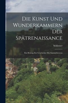 portada Die Kunst und Wunderkammern der Spätrenaissance: Ein Beitrag zur Geschichte des Sammelwesens (in German)