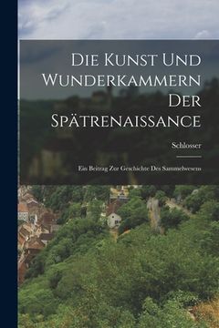 portada Die Kunst und Wunderkammern der Spätrenaissance: Ein Beitrag zur Geschichte des Sammelwesens (en Alemán)