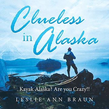 portada Clueless in Alaska: Kayak Alaska? Are you Crazy! (en Inglés)