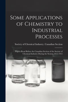 portada Some Applications of Chemistry to Industrial Processes [microform]: Papers Read Before the Canadian Section of the Society of Chemical Industry During