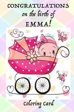 portada CONGRATULATIONS on the birth of EMMA! (Coloring Card): (Personalized Card/Gift) Inspirational Quotes & Messages, Adult Coloring Images!