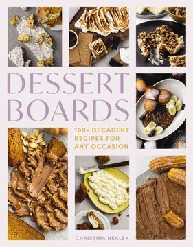 portada Dessert Boards: 100+ Decadent Recipes for Any Occasion
