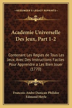 portada Academie Universelle Des Jeux, Part 1-2: Contenant Les Regles de Tous Les Jeux, Avec Des Instructions Faciles Pour Apprendre a Les Bien Jouer (1770) (in French)