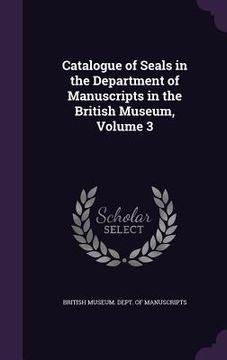 portada Catalogue of Seals in the Department of Manuscripts in the British Museum, Volume 3