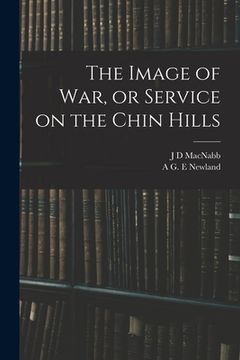 portada The Image of war, or Service on the Chin Hills (in English)