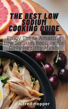 portada The Best low Sodium Cooking Guide: Enjoy These Amazing low Sodium Recipes for Daily Healthy Meals (en Inglés)