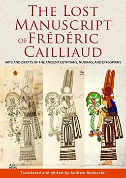 portada The Lost Manuscript of Frédéric Cailliaud: Arts and Crafts of the Ancient Egyptians, Nubians, and Ethiopians (in English)