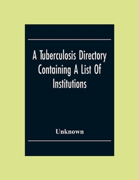 portada A Tuberculosis Directory Containing A List Of Institutions, Associations And Other Agencies Dealing With Tuberculosis In The United States And Canada (en Inglés)