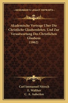 portada Akademische Vortrage Uber Die Christliche Glaubenslehre, Und Zur Verautwortung Des Christlichen Glaubens (1862) (in German)