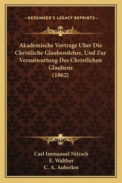 portada Akademische Vortrage Uber Die Christliche Glaubenslehre, Und Zur Verautwortung Des Christlichen Glaubens (1862) (en Alemán)