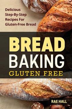 portada Bread Baking: Gluten Free: Delicious Step-By-Step Recipes For Gluten Free Bread (en Inglés)