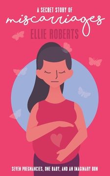 portada A Secret Story of Miscarriages: Seven Pregnancies, One Baby, And An Imaginary Bun (en Inglés)