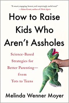 portada How to Raise Kids who Aren'T Assholes: Science-Based Strategies for Better Parenting--From Tots to Teens (en Inglés)