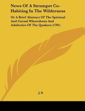 portada news of a strumpet co-habiting in the wilderness: or a brief abstract of the spiritual and carnal whoredoms and adulteries of the quakers (1701) (en Inglés)