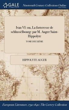 portada Ivan VI: ou, La forteresse de schlussèlbourg: par M. Auger Saint-Hippolyte; TOME DEUXIÈME (in French)